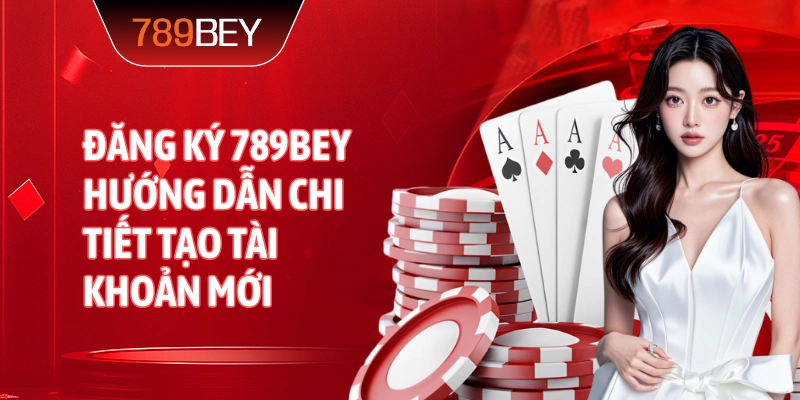 Đăng ký 789bey hướng dẫn chi tiết tạo tài khoản mới